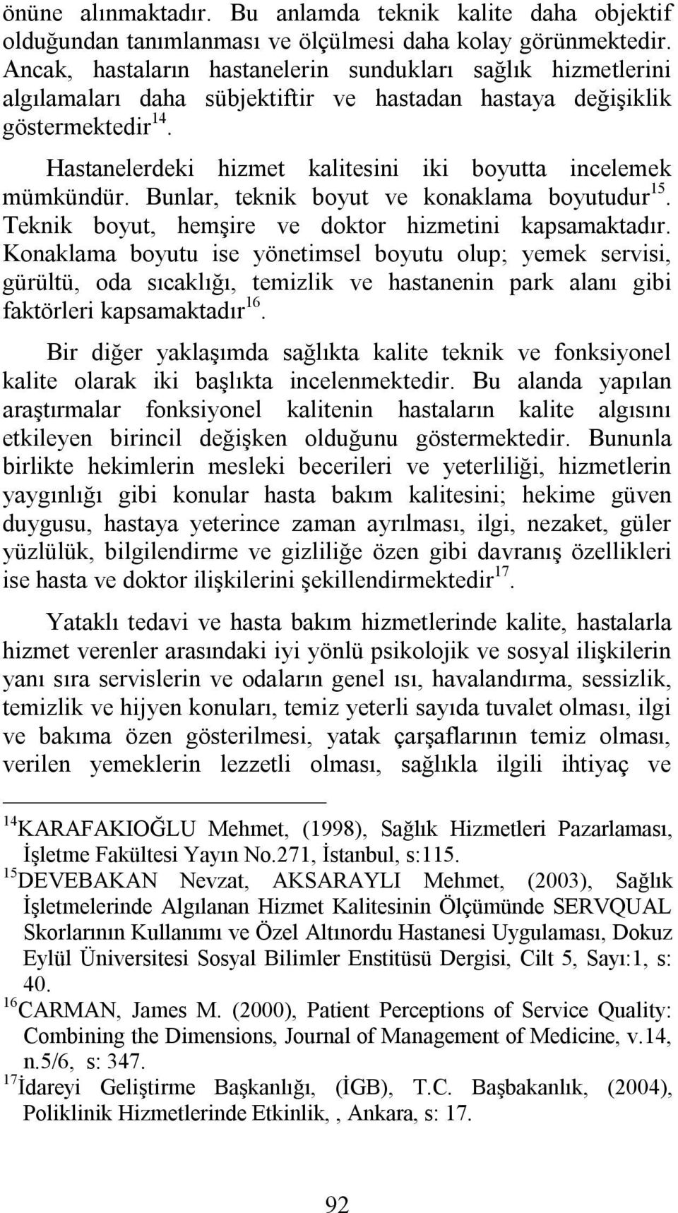 Hastanelerdeki hizmet kalitesini iki boyutta incelemek mümkündür. Bunlar, teknik boyut ve konaklama boyutudur 15. Teknik boyut, hemşire ve doktor hizmetini kapsamaktadır.