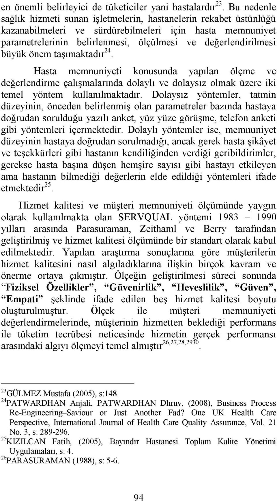 büyük önem taşımaktadır 24. Hasta memnuniyeti konusunda yapılan ölçme ve değerlendirme çalışmalarında dolaylı ve dolaysız olmak üzere iki temel yöntem kullanılmaktadır.