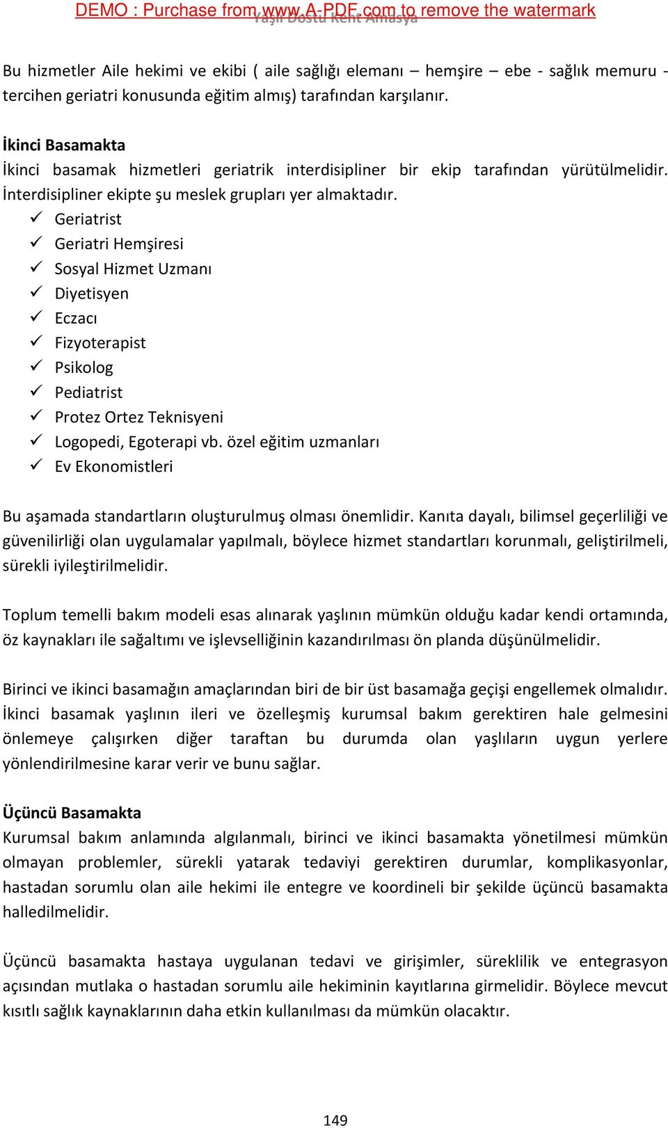 İkinci Basamakta İkinci basamak hizmetleri geriatrik interdisipliner bir ekip tarafından yürütülmelidir. İnterdisipliner ekipte şu meslek grupları yer almaktadır.