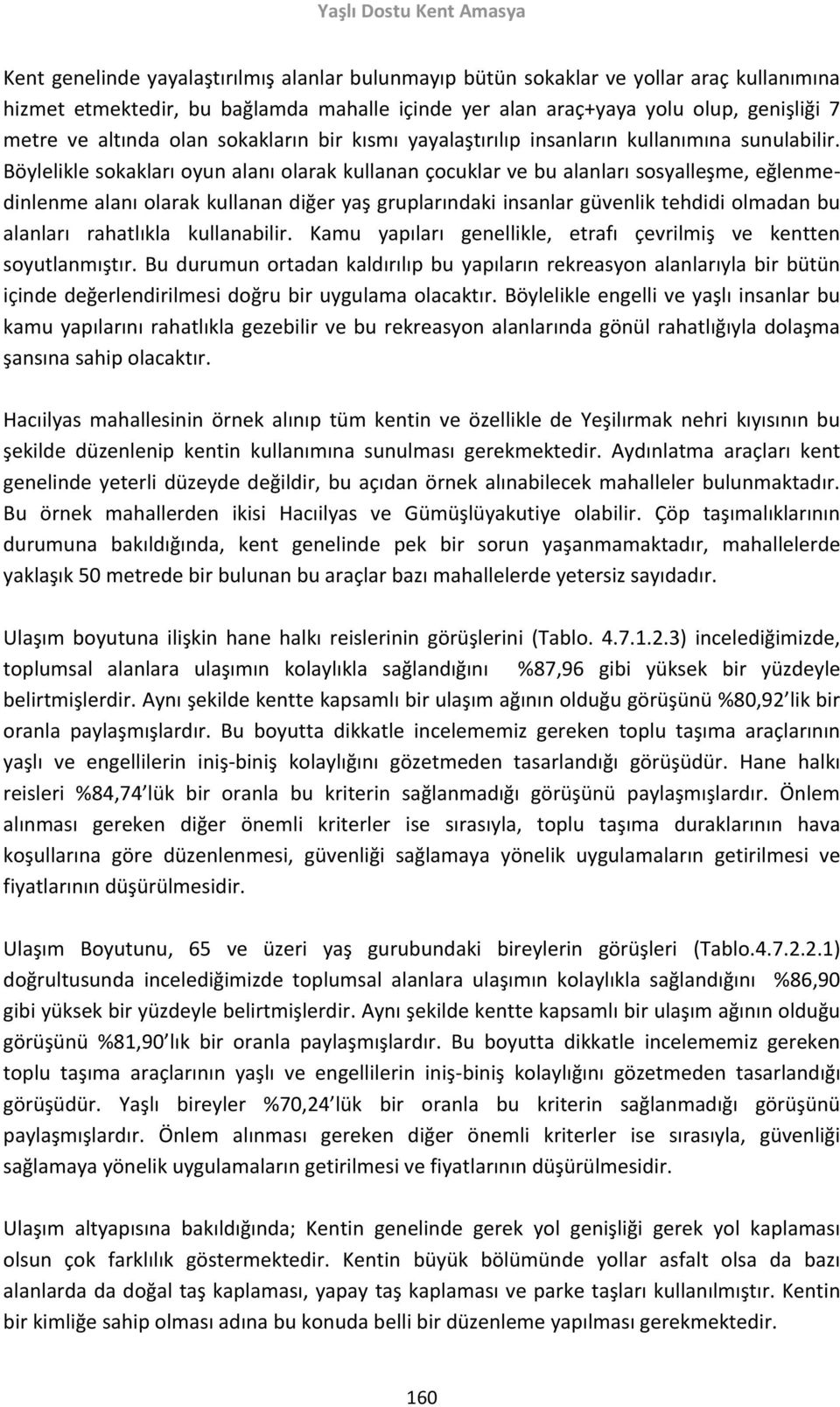 Böylelikle sokakları oyun alanı olarak kullanan çocuklar ve bu alanları sosyalleşme, eğlenmedinlenme alanı olarak kullanan diğer yaş gruplarındaki insanlar güvenlik tehdidi olmadan bu alanları