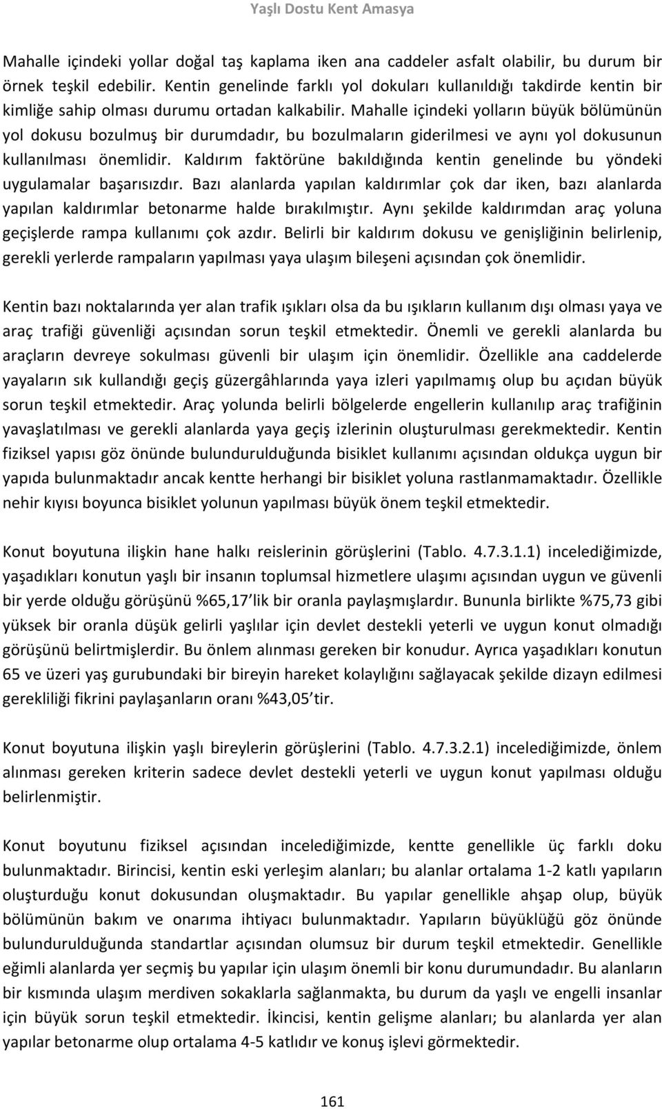 Mahalle içindeki yolların büyük bölümünün yol dokusu bozulmuş bir durumdadır, bu bozulmaların giderilmesi ve aynı yol dokusunun kullanılması önemlidir.