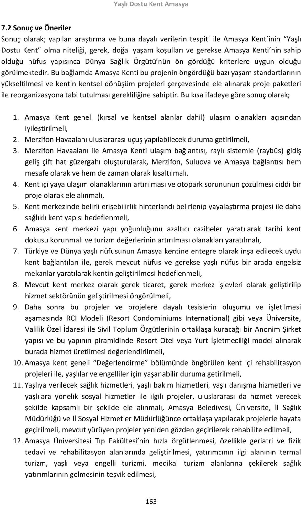 Bu bağlamda Amasya Kenti bu projenin öngördüğü bazı yaşam standartlarının yükseltilmesi ve kentin kentsel dönüşüm projeleri çerçevesinde ele alınarak proje paketleri ile reorganizasyona tabi