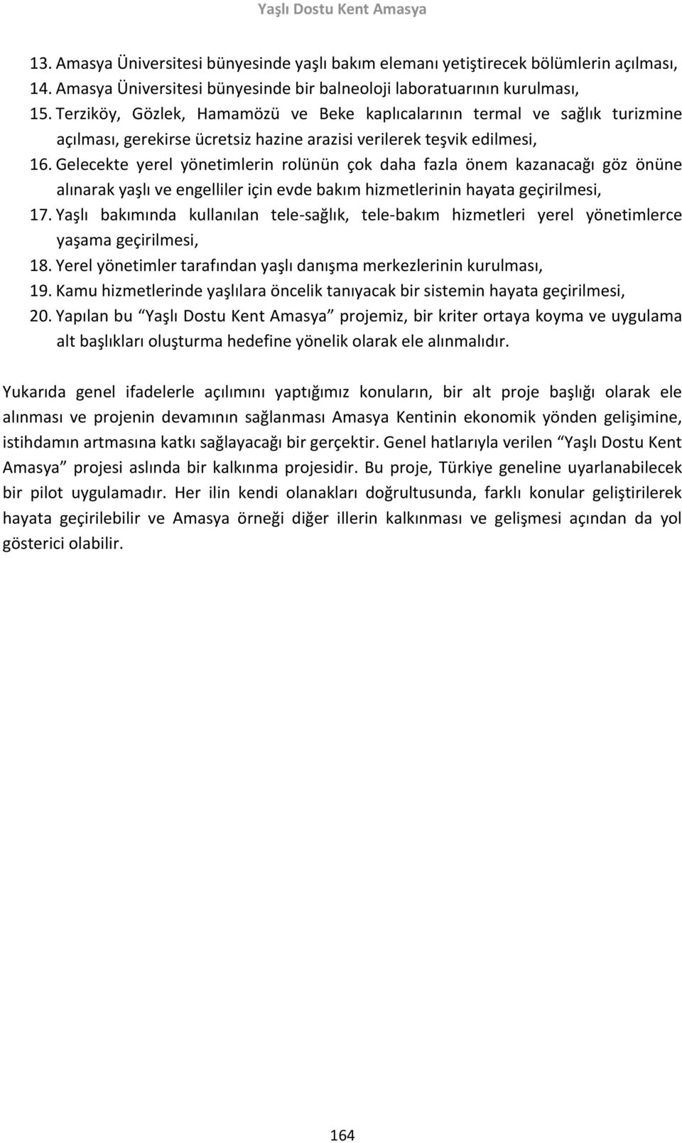 Gelecekte yerel yönetimlerin rolünün çok daha fazla önem kazanacağı göz önüne alınarak yaşlı ve engelliler için evde bakım hizmetlerinin hayata geçirilmesi, 17.