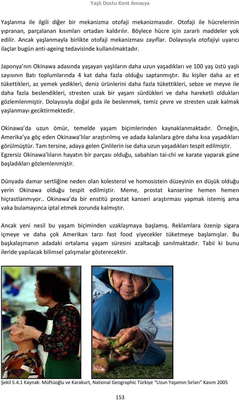 Japonya nın Okinawa adasında yaşayan yaşlıların daha uzun yaşadıkları ve 100 yaş üstü yaşlı sayısının Batı toplumlarında 4 kat daha fazla olduğu saptanmıştır.