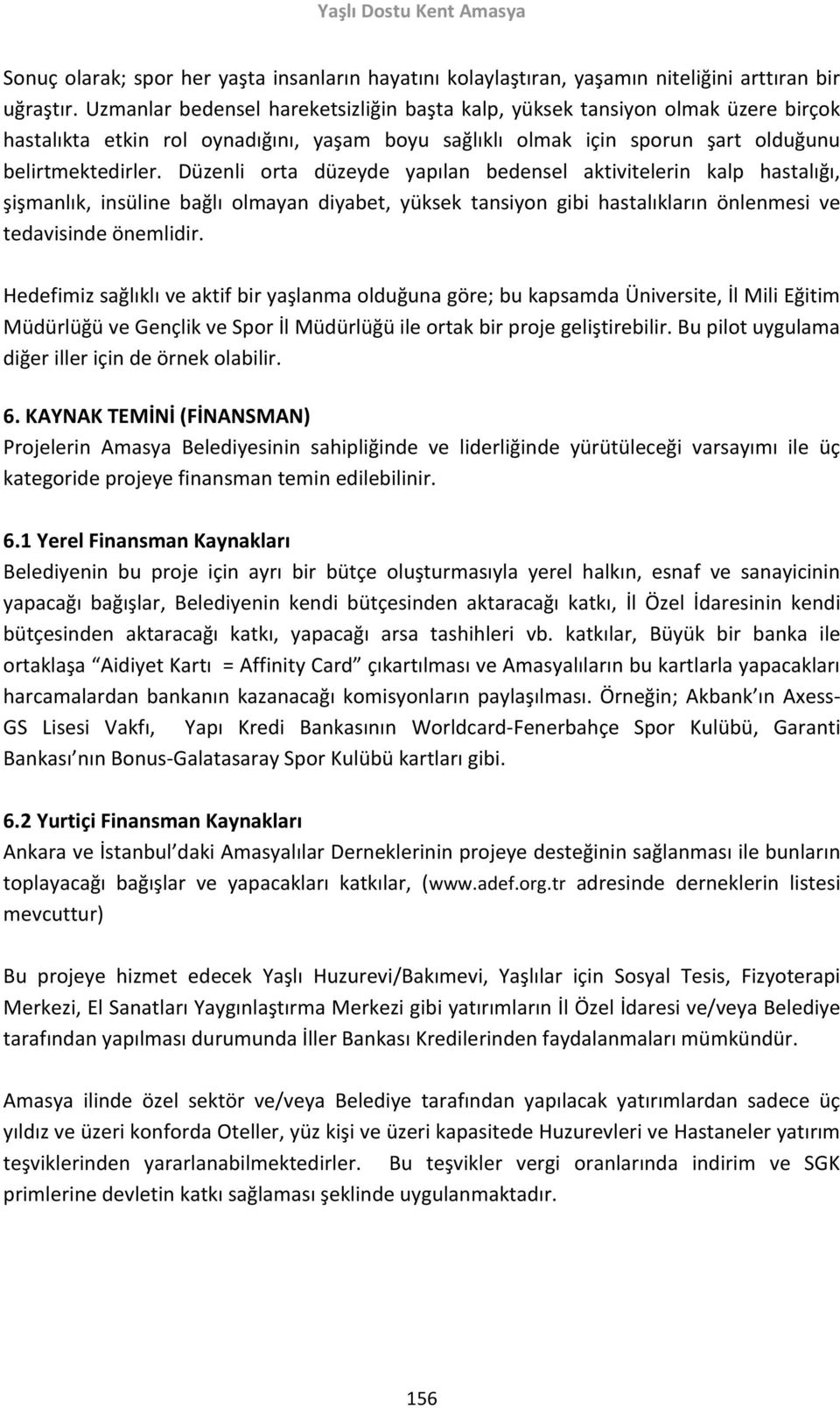 Düzenli orta düzeyde yapılan bedensel aktivitelerin kalp hastalığı, şişmanlık, insüline bağlı olmayan diyabet, yüksek tansiyon gibi hastalıkların önlenmesi ve tedavisinde önemlidir.