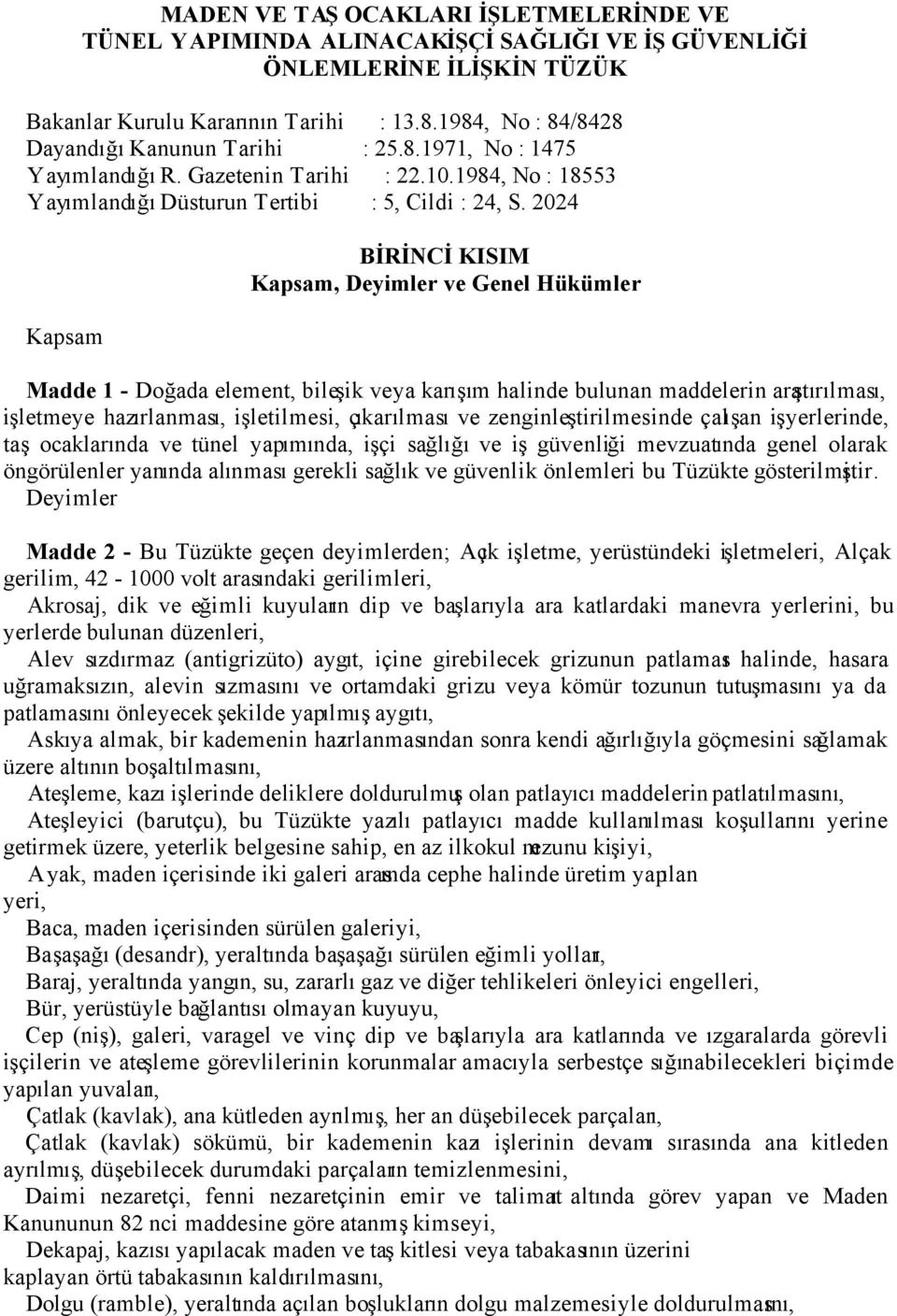 2024 Kapsam BİRİNCİ KISIM Kapsam, Deyimler ve Genel Hükümler Madde 1 - Doğada element, bileşik veya karışım halinde bulunan maddelerin araştırılması, işletmeye hazırlanması, işletilmesi, çıkarılması