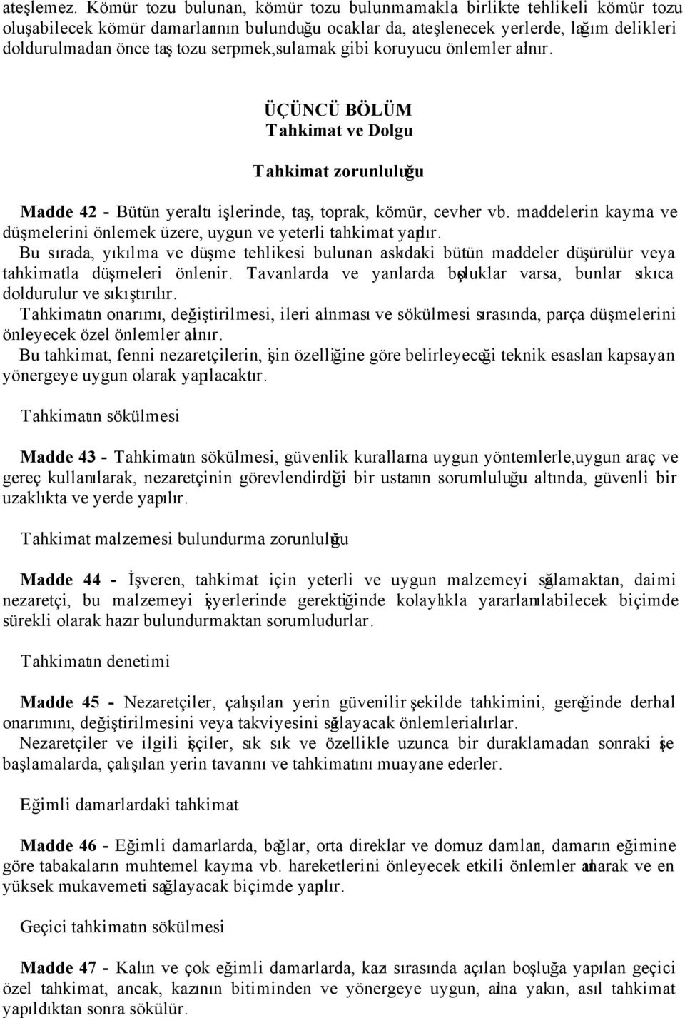 serpmek,sulamak gibi koruyucu önlemler alınır. ÜÇÜNCÜ BÖLÜM Tahkimat ve Dolgu Tahkimat zorunluluğu Madde 42 - Bütün yeraltı işlerinde, taş, toprak, kömür, cevher vb.