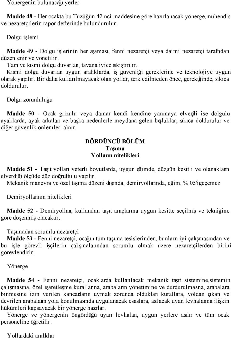 Kısmi dolgu duvarları uygun aralıklarda, iş güvenliği gereklerine ve teknolojiye uygun olarak yapılır. Bir daha kullanılmayacak olan yollar, terk edilmeden önce, gerektiğinde, sıkıca doldurulur.