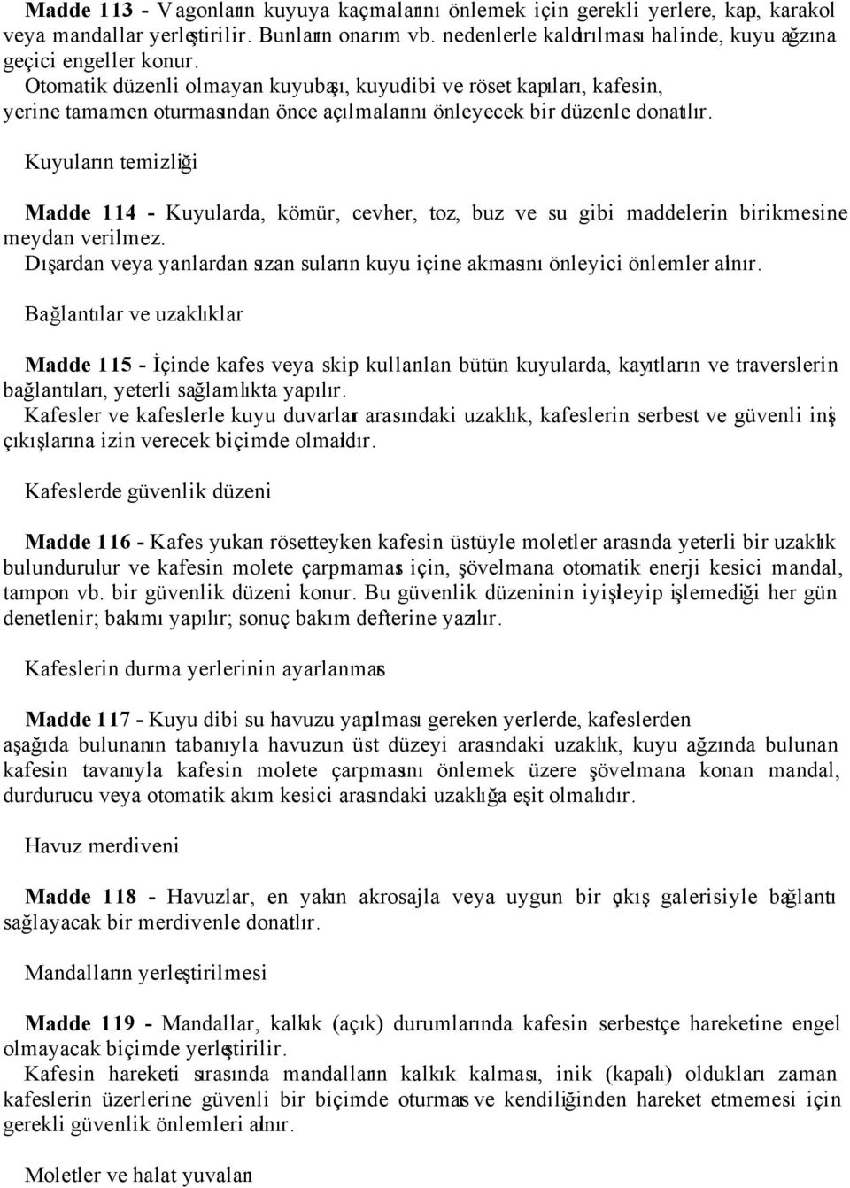 Otomatik düzenli olmayan kuyubaşı, kuyudibi ve röset kapıları, kafesin, yerine tamamen oturmasından önce açılmalarını önleyecek bir düzenle donatılır.