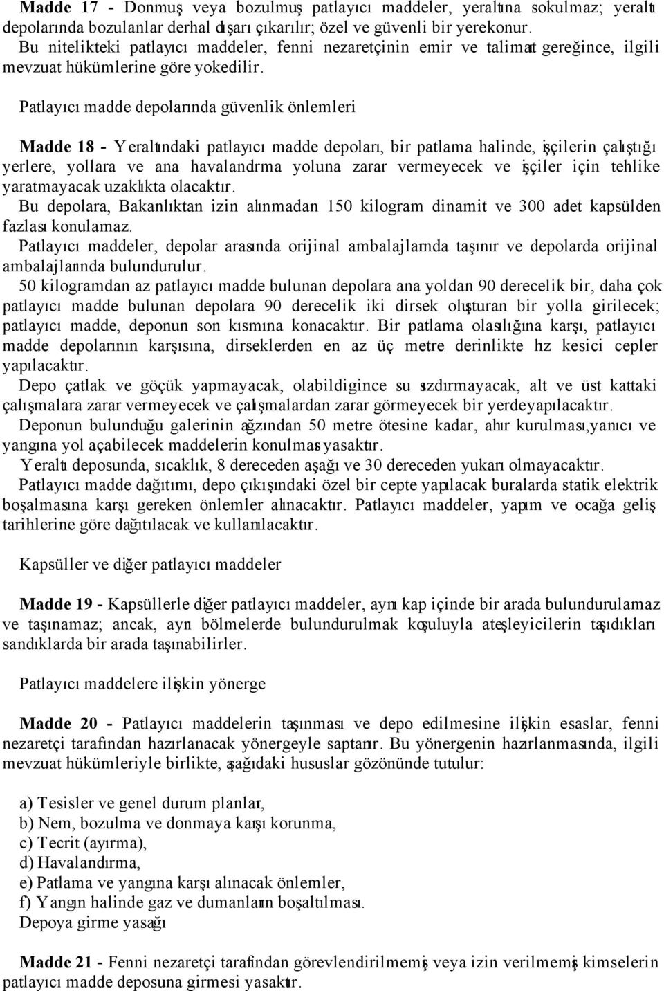 Patlayıcı madde depolarında güvenlik önlemleri Madde 18 - Yeraltındaki patlayıcı madde depoları, bir patlama halinde, işçilerin çalıştığı yerlere, yollara ve ana havalandırma yoluna zarar vermeyecek