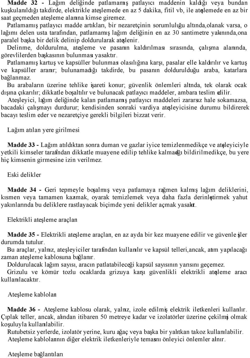 Patlamamış patlayıcı madde artıkları, bir nezaretçinin sorumluluğu altında,olanak varsa, o lağımı delen usta tarafından, patlamamış lağım deliğinin en az 30 santimetre yakınında,ona paralel başka bir