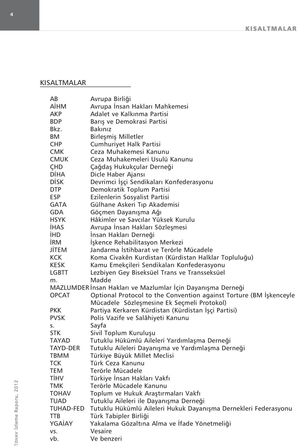 Sendikaları Konfederasyonu DTP Demokratik Toplum Partisi ESP Ezilenlerin Sosyalist Partisi GATA Gülhane Askeri Tıp Akademisi GDA Göçmen Dayanışma Ağı HSYK Hâkimler ve Savcılar Yüksek Kurulu İHAS