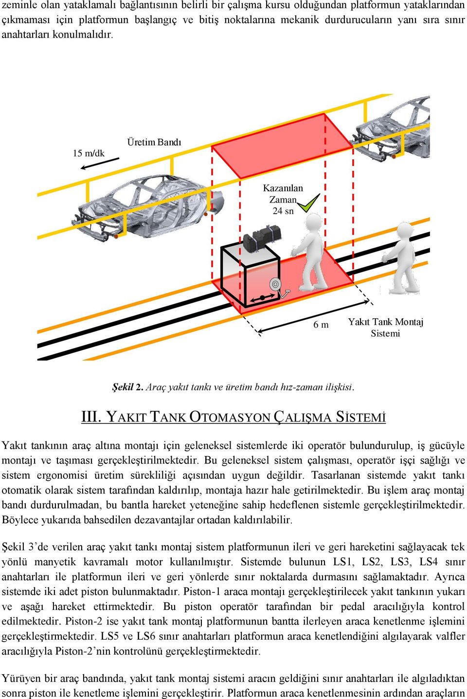 YAKIT TANK OTOMASYON ÇALIŞMA SİSTEMİ Yakıt tankının araç altına montajı için geleneksel sistemlerde iki operatör bulundurulup, iş gücüyle montajı ve taşıması gerçekleştirilmektedir.