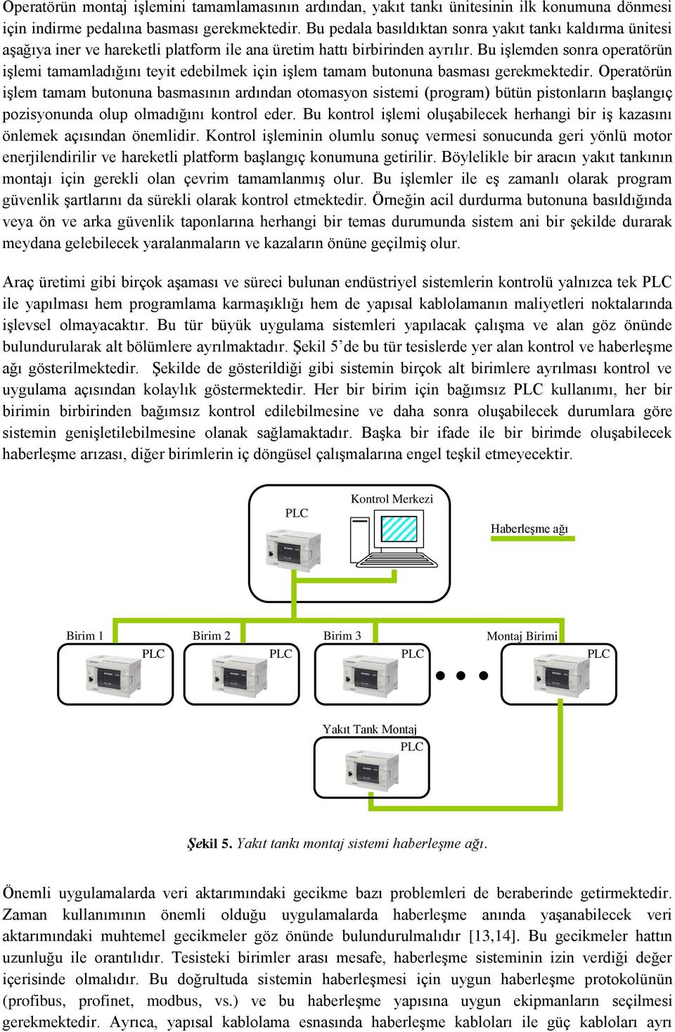 Bu işlemden sonra operatörün işlemi tamamladığını teyit edebilmek için işlem tamam butonuna basması gerekmektedir.