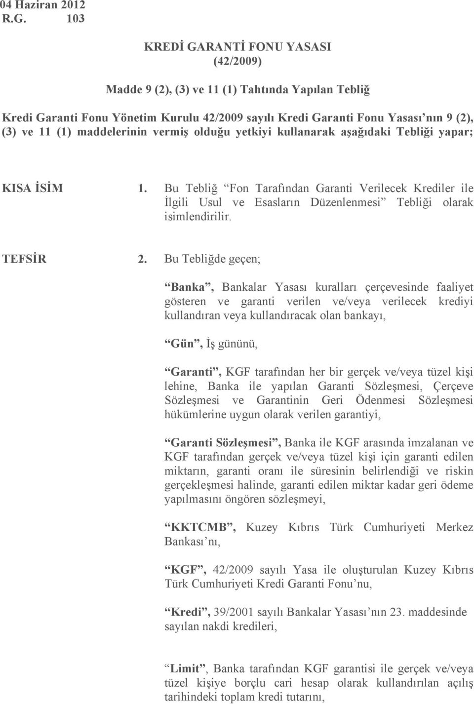 maddelerinin vermiş olduğu yetkiyi kullanarak aşağıdaki Tebliği yapar; KISA İSİM 1.