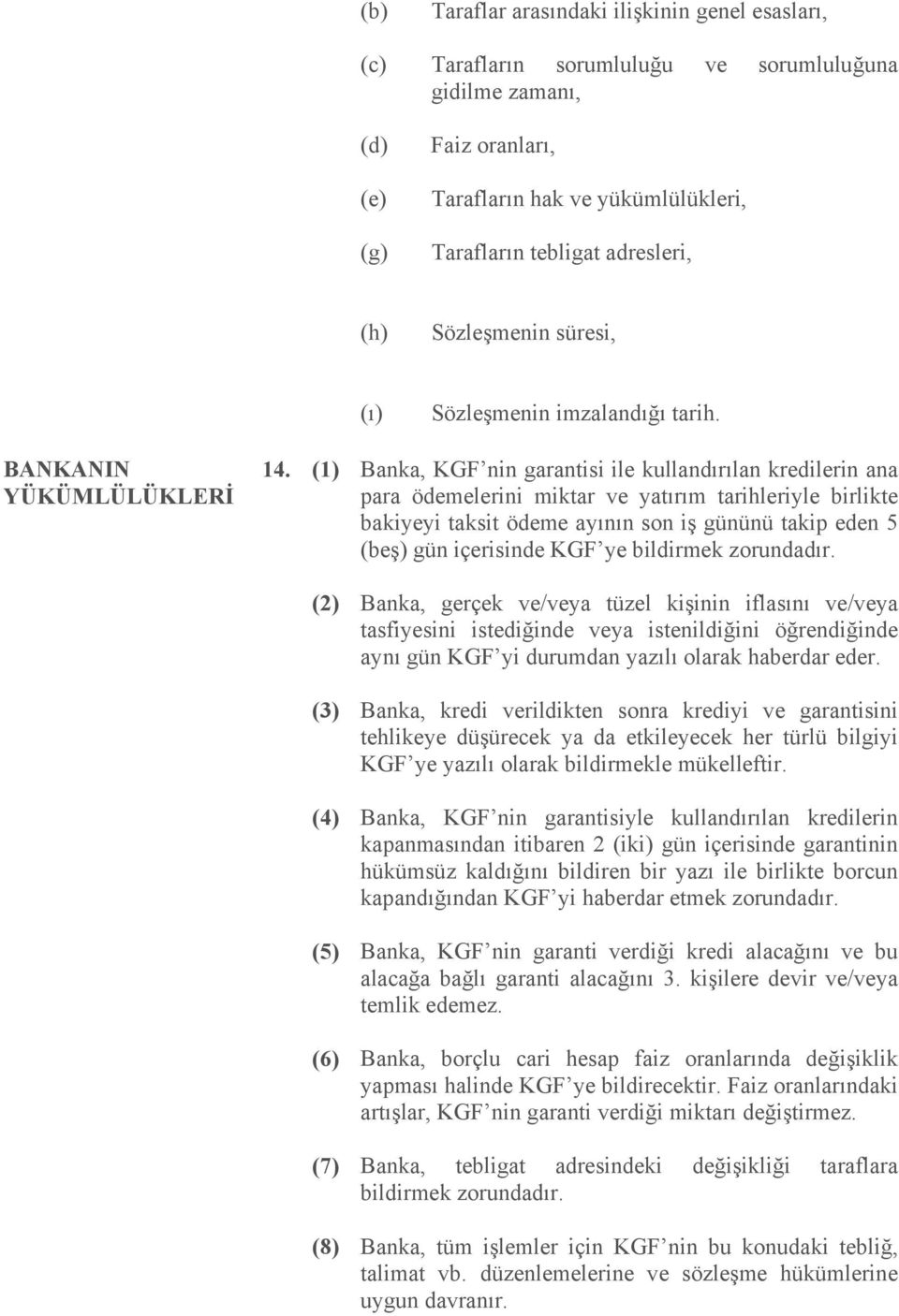 (1) Banka, KGF nin garantisi ile kullandırılan kredilerin ana para ödemelerini miktar ve yatırım tarihleriyle birlikte bakiyeyi taksit ödeme ayının son iş gününü takip eden 5 (beş) gün içerisinde KGF