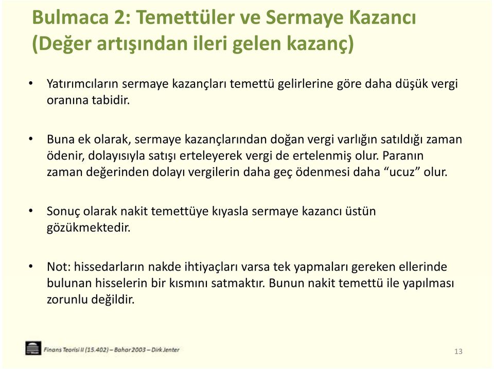 Paranın zaman değerinden dolayı vergilerin daha geç ödenmesi daha ucuz olur. Sonuç olarak nakit temettüye kıyasla sermaye kazancı üstün gözükmektedir.