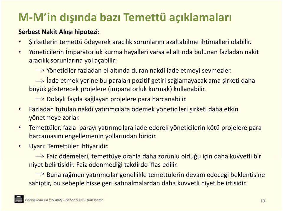 İade etmek yerine bu paraları pozitif getiri sağlamayacak ama şirketi daha büyük gösterecek projelere (imparatorluk kurmak) kullanabilir. Dolaylı fayda sağlayan projelere para harcanabilir.