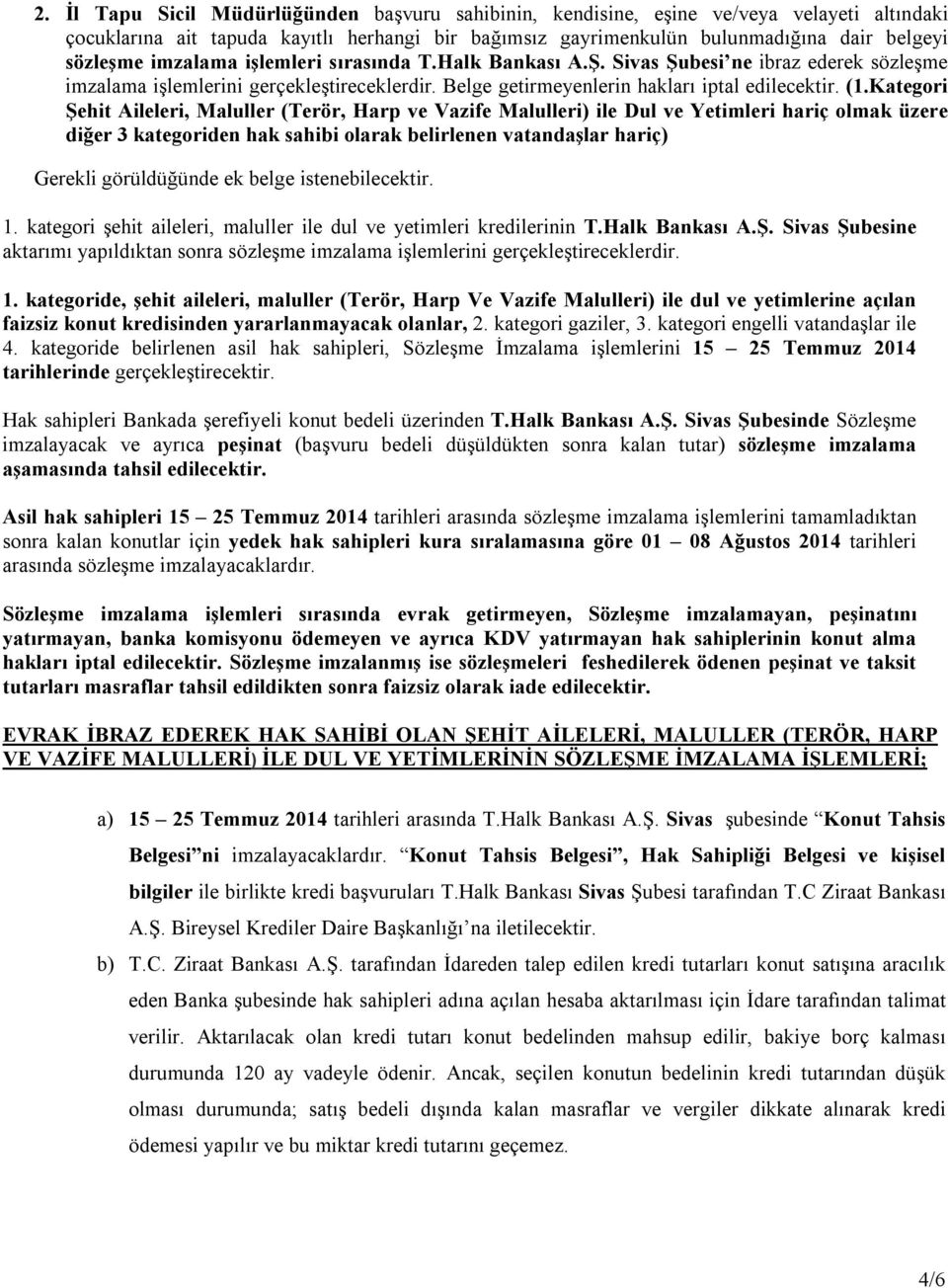 Kategori Şehit Aileleri, Maluller (Terör, Harp ve Vazife Malulleri) ile Dul ve Yetimleri hariç olmak üzere diğer 3 kategoriden hak sahibi olarak belirlenen vatandaşlar hariç) Gerekli görüldüğünde ek