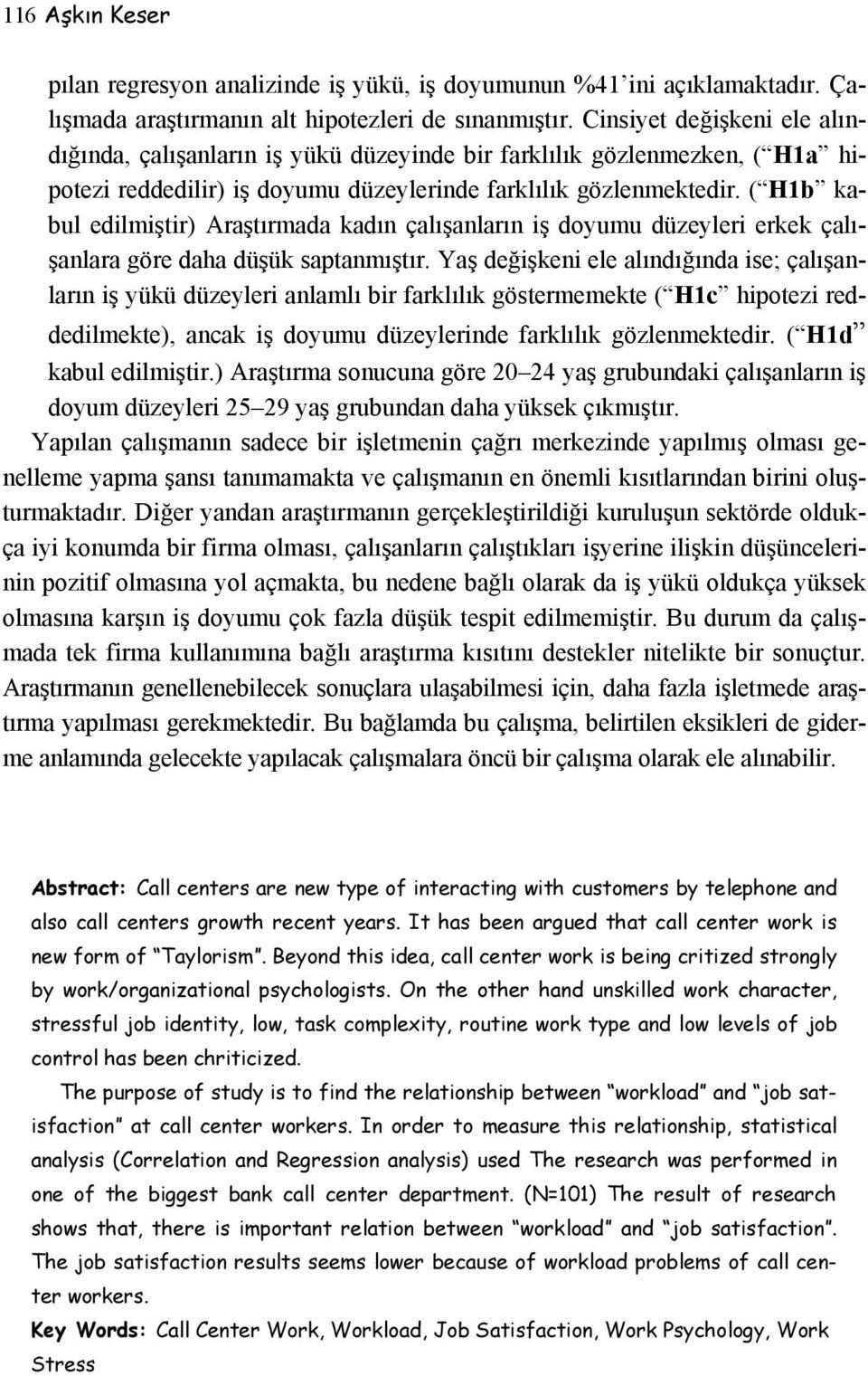 ( H1b kabul edilmiştir) Araştırmada kadın çalışanların iş doyumu düzeyleri erkek çalışanlara göre daha düşük saptanmıştır.