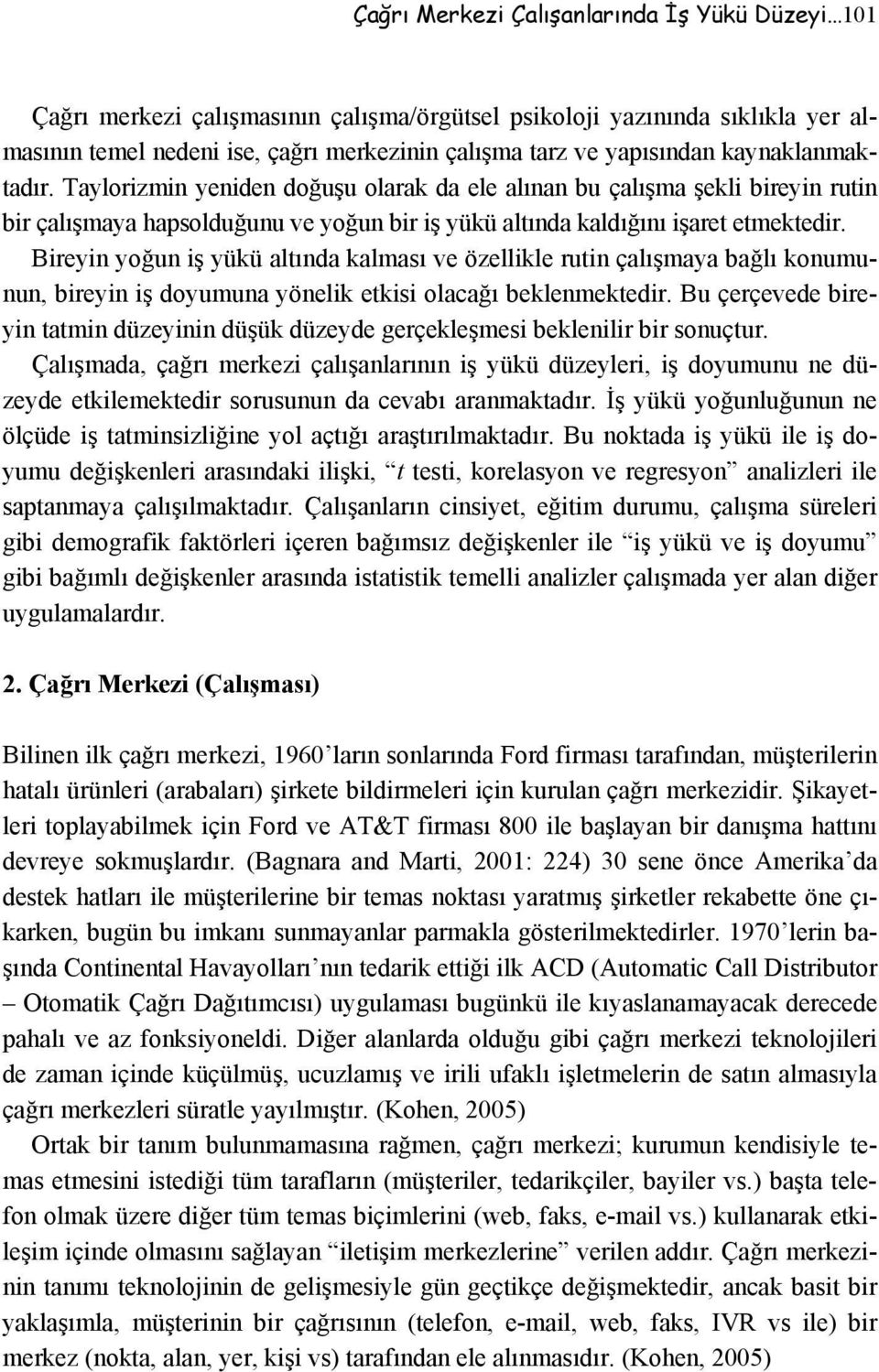 Bireyin yoğun iş yükü altında kalması ve özellikle rutin çalışmaya bağlı konumunun, bireyin iş doyumuna yönelik etkisi olacağı beklenmektedir.