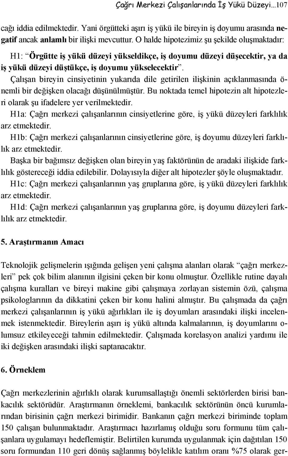 Çalışan bireyin cinsiyetinin yukarıda dile getirilen ilişkinin açıklanmasında ö- nemli bir değişken olacağı düşünülmüştür.