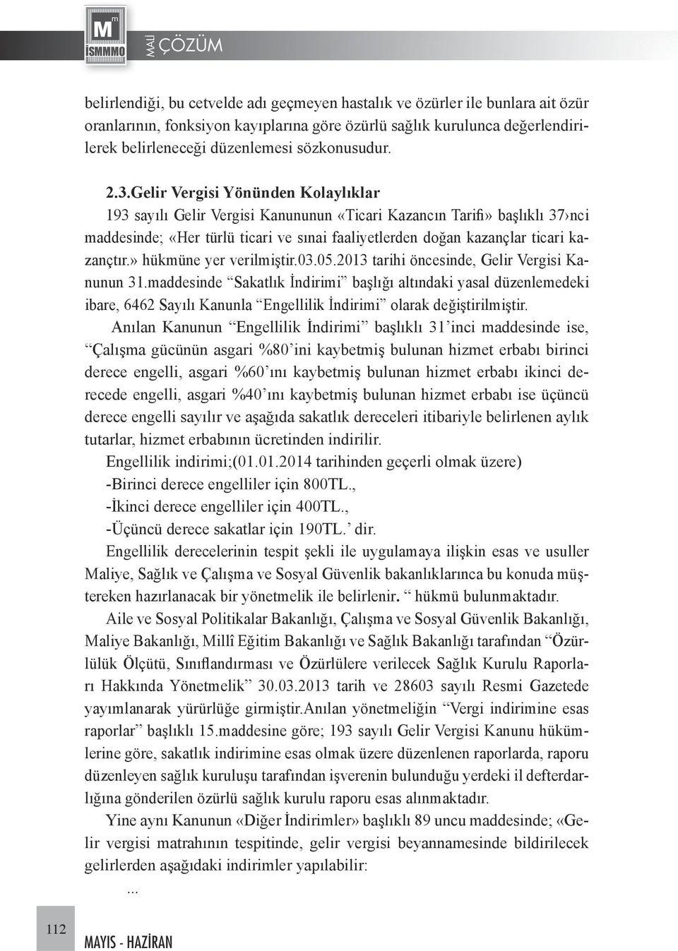 Gelir Vergisi Yönünden Kolaylıklar 193 sayılı Gelir Vergisi Kanununun «Ticari Kazancın Tarifi» başlıklı 37 nci maddesinde; «Her türlü ticari ve sınai faaliyetlerden doğan kazançlar ticari kazançtır.