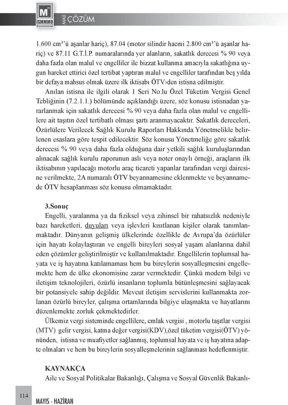 tarafından beş yılda bir defaya mahsus olmak üzere ilk iktisabı ÖTV den istisna edilmiştir. Anılan istisna ile ilgili olarak 1 