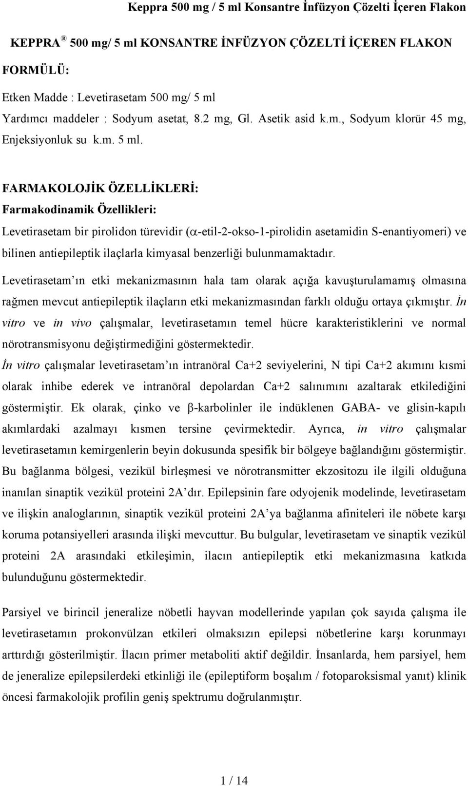 FARMAKOLOJİK ÖZELLİKLERİ: Farmakodinamik Özellikleri: Levetirasetam bir pirolidon türevidir (α-etil-2-okso-1-pirolidin asetamidin S-enantiyomeri) ve bilinen antiepileptik ilaçlarla kimyasal