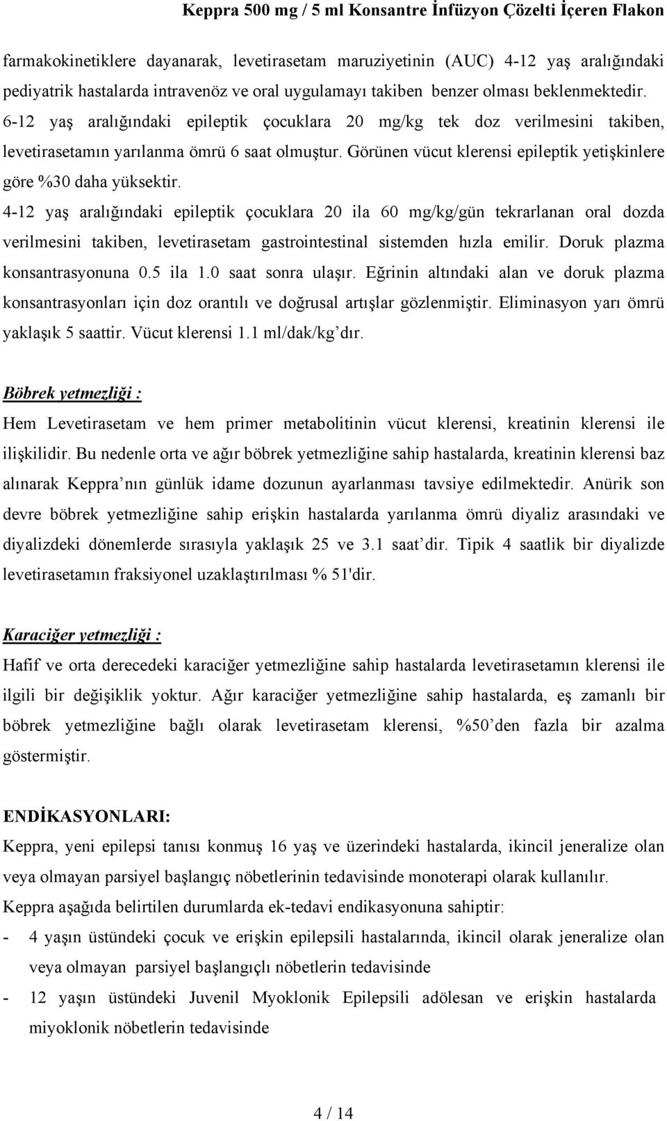 4-12 yaş aralığındaki epileptik çocuklara 20 ila 60 mg/kg/gün tekrarlanan oral dozda verilmesini takiben, levetirasetam gastrointestinal sistemden hızla emilir. Doruk plazma konsantrasyonuna 0.