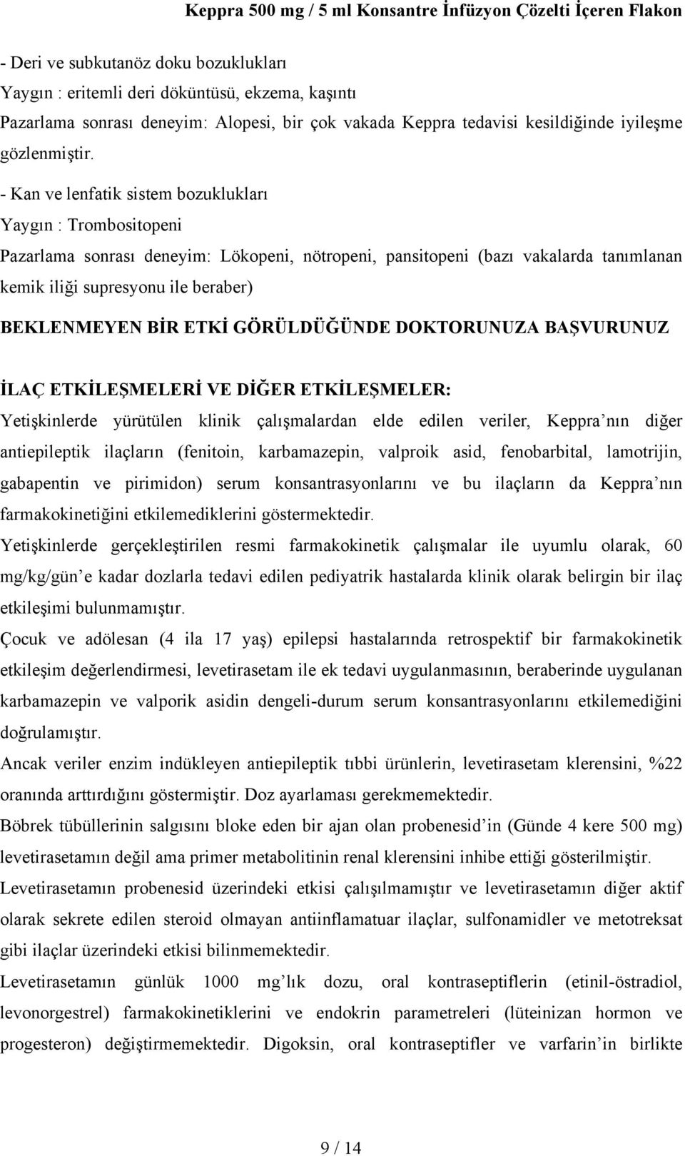 BİR ETKİ GÖRÜLDÜĞÜNDE DOKTORUNUZA BAŞVURUNUZ İLAÇ ETKİLEŞMELERİ VE DİĞER ETKİLEŞMELER: Yetişkinlerde yürütülen klinik çalışmalardan elde edilen veriler, Keppra nın diğer antiepileptik ilaçların