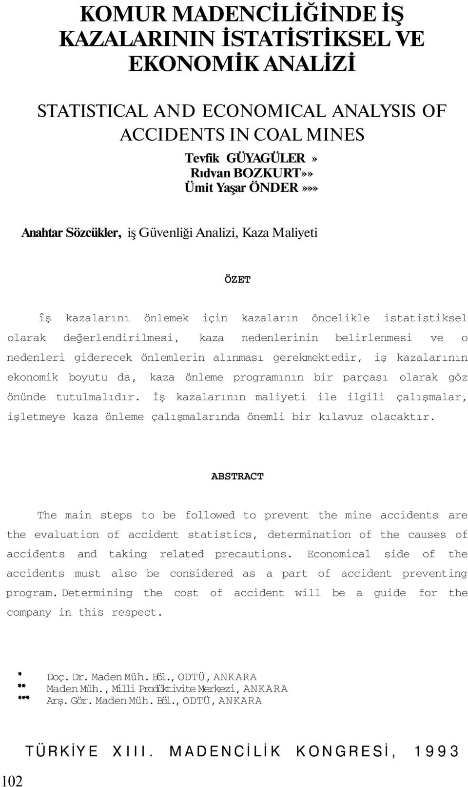 önlemlerin alınması gerekmektedir, iş kazalarının ekonomik boyutu da, kaza önleme programının bir parçası olarak göz önünde tutulmalıdır.