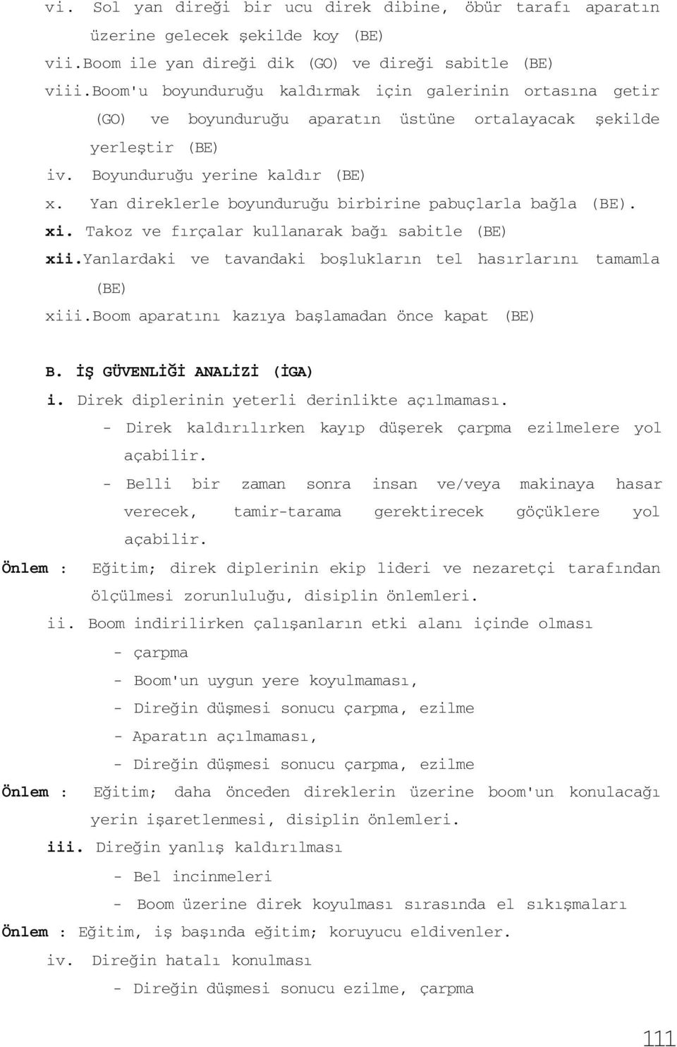 Yan direklerle boyunduruğu birbirine pabuçlarla bağla (BE). xi. Takoz ve fırçalar kullanarak bağı sabitle (BE) xii.yanlardaki ve tavandaki boşlukların tel hasırlarını tamamla (BE) xiii.