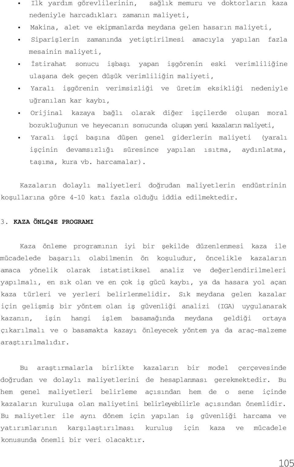 üretim eksikliği nedeniyle uğranılan kar kaybı, Orijinal kazaya bağlı olarak diğer işçilerde oluşan moral bozukluğunun ve heyecanın sonucunda oluşan yeni kazaların maliyeti, Yaralı işçi başına düşen