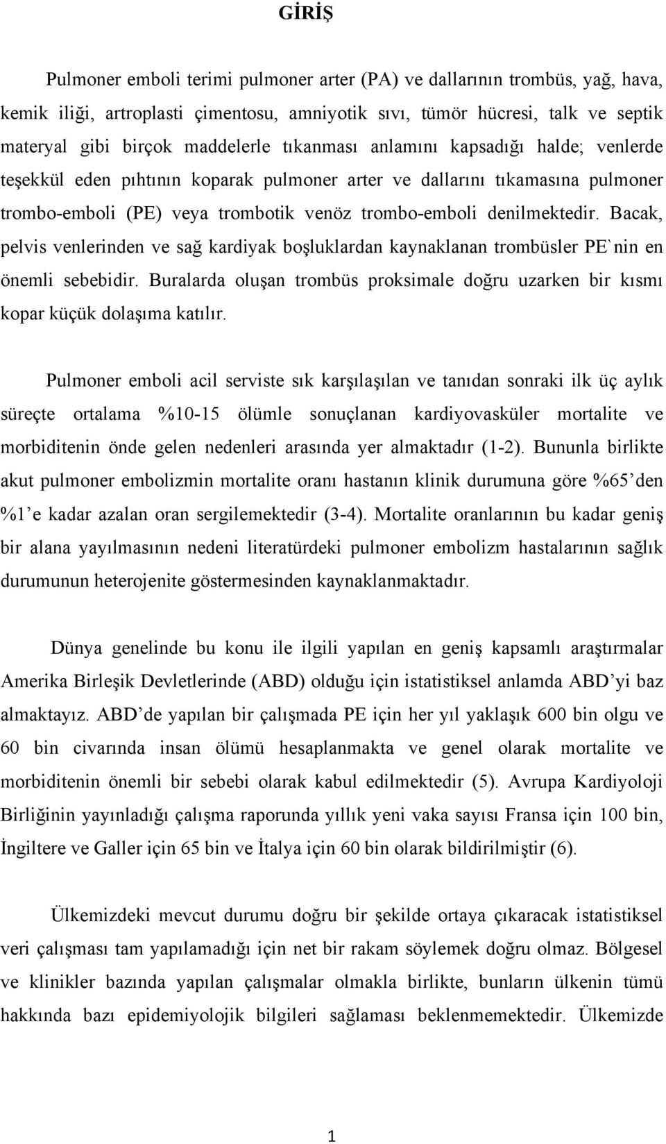 Bacak, pelvis venlerinden ve sağ kardiyak boşluklardan kaynaklanan trombüsler PE`nin en önemli sebebidir. Buralarda oluşan trombüs proksimale doğru uzarken bir kısmı kopar küçük dolaşıma katılır.