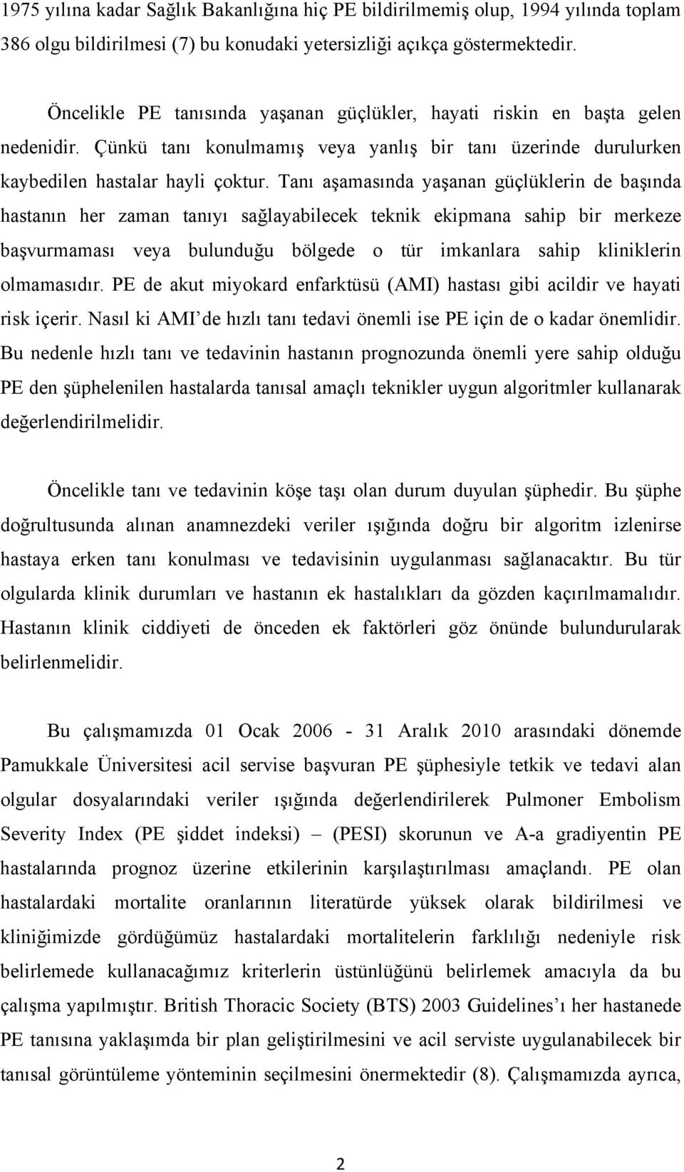 Tanı aşamasında yaşanan güçlüklerin de başında hastanın her zaman tanıyı sağlayabilecek teknik ekipmana sahip bir merkeze başvurmaması veya bulunduğu bölgede o tür imkanlara sahip kliniklerin