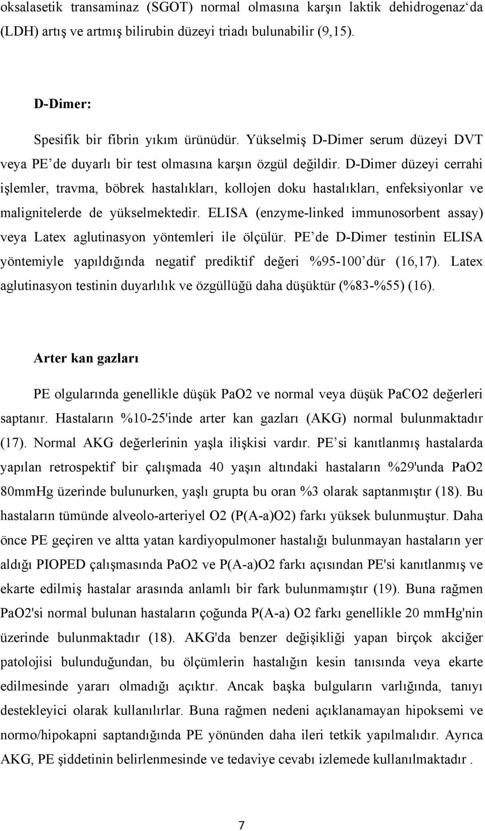 D-Dimer düzeyi cerrahi işlemler, travma, böbrek hastalıkları, kollojen doku hastalıkları, enfeksiyonlar ve malignitelerde de yükselmektedir.