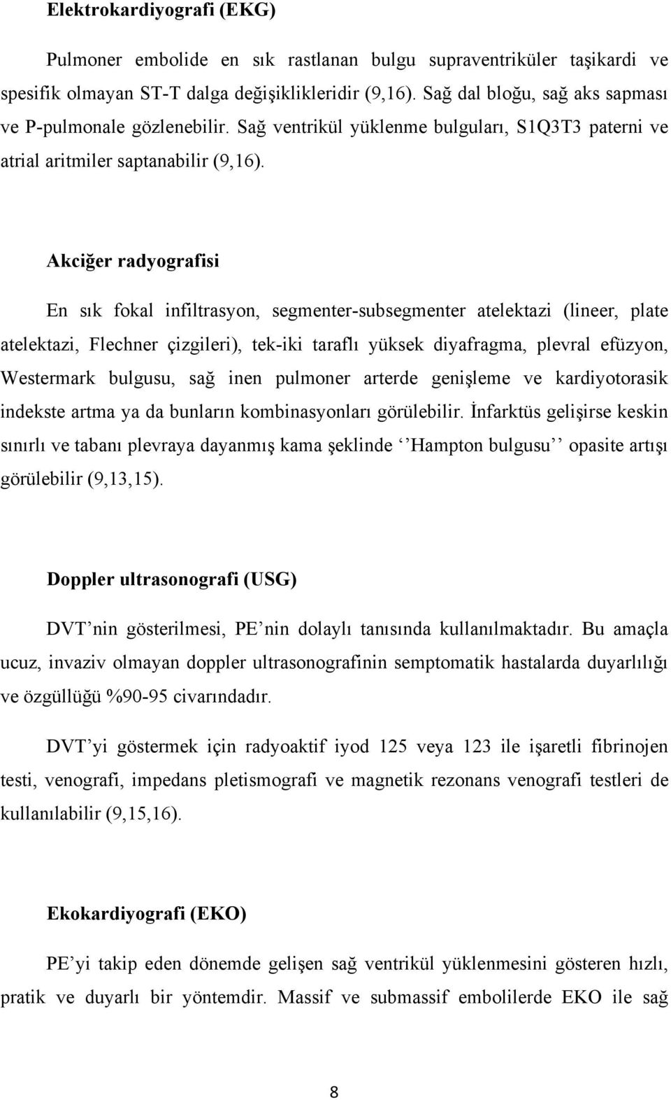 Akciğer radyografisi En sık fokal infiltrasyon, segmenter-subsegmenter atelektazi (lineer, plate atelektazi, Flechner çizgileri), tek-iki taraflı yüksek diyafragma, plevral efüzyon, Westermark