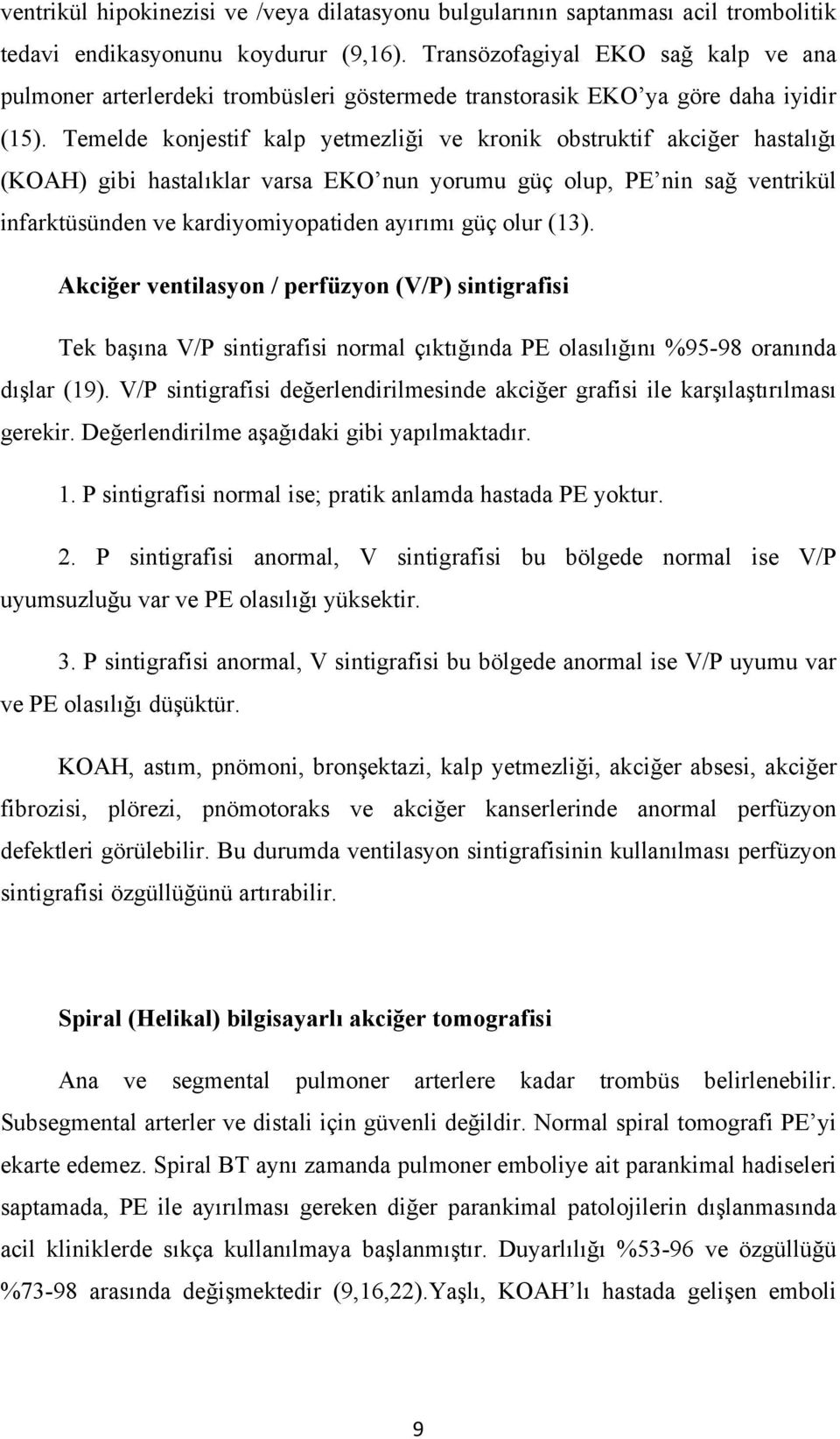 Temelde konjestif kalp yetmezliği ve kronik obstruktif akciğer hastalığı (KOAH) gibi hastalıklar varsa EKO nun yorumu güç olup, PE nin sağ ventrikül infarktüsünden ve kardiyomiyopatiden ayırımı güç