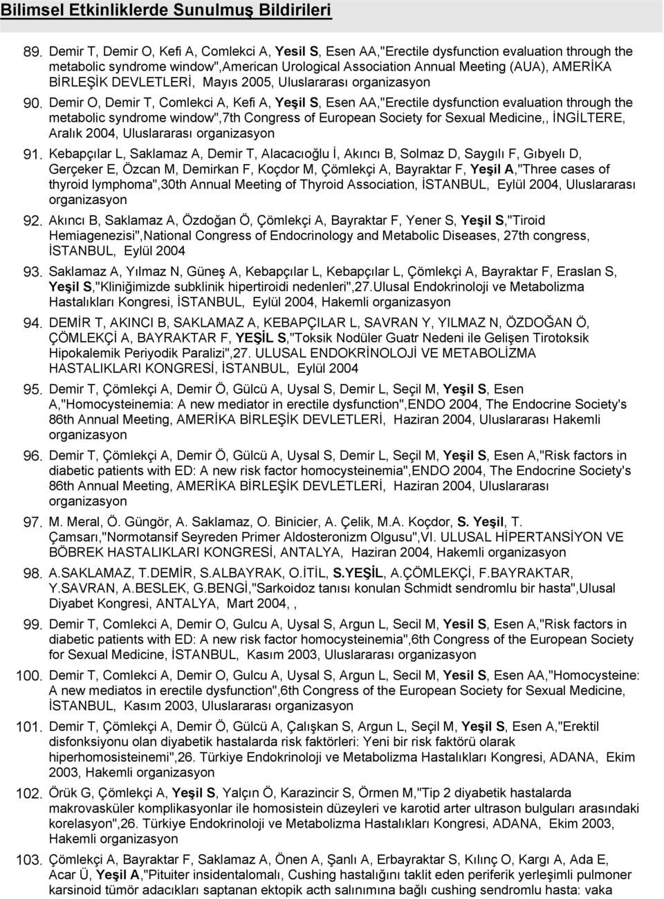 DEVLETLERİ, Mayıs 2005, Uluslararası Demir O, Demir T, Comlekci A, Kefi A, Yeşil S, Esen AA,"Erectile dysfunction evaluation through the metabolic syndrome window",7th Congress of European Society