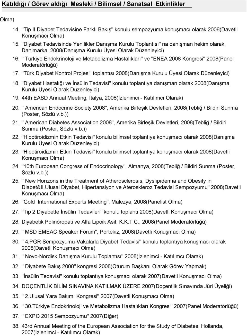 Danimarka, 2008(Danışma Kurulu Üyesi Olarak Düzenleyici) " Türkiye Endokrinoloji ve Metabolizma Hastalıkları" ve "ENEA 2008 Kongresi" 2008(Panel Moderatörlüğü) "Türk Diyabet Kontrol Projesi"