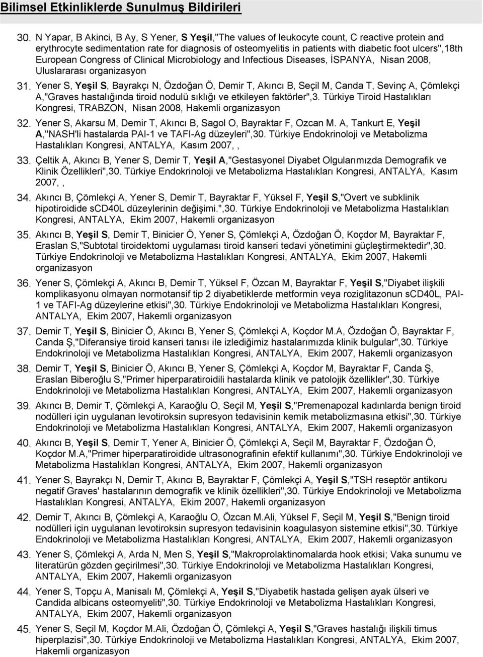 ulcers",18th European Congress of Clinical Microbiology and Infectious Diseases, İSPANYA, Nisan 2008, Uluslararası Yener S, Yeşil S, Bayrakçı N, Özdoğan Ö, Demir T, Akıncı B, Seçil M, Canda T, Sevinç