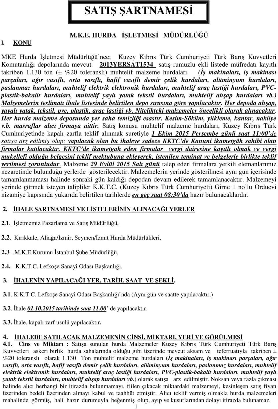HURDA İŞLETMESİ MÜDÜRLÜĞÜ MKE Hurda İşletmesi Müdürlüğü nce; Kuzey Kıbrıs Türk Cumhuriyeti Türk Barış Kuvvetleri Komutanlığı depolarında mevcut 2013YERSAT1534 satış rumuzlu ekli listede müfredatı