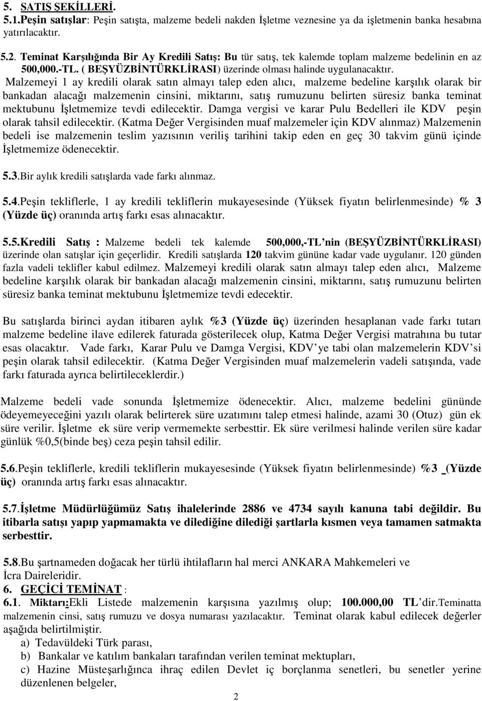 Malzemeyi 1 ay kredili olarak satın almayı talep eden alıcı, malzeme bedeline karşılık olarak bir bankadan alacağı malzemenin cinsini, miktarını, satış rumuzunu belirten süresiz banka teminat