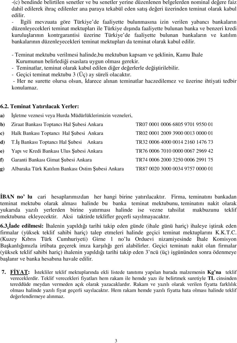 - İlgili mevzuata göre Türkiye de faaliyette bulunmasına izin verilen yabancı bankaların düzenleyecekleri teminat mektupları ile Türkiye dışında faaliyette bulunan banka ve benzeri kredi