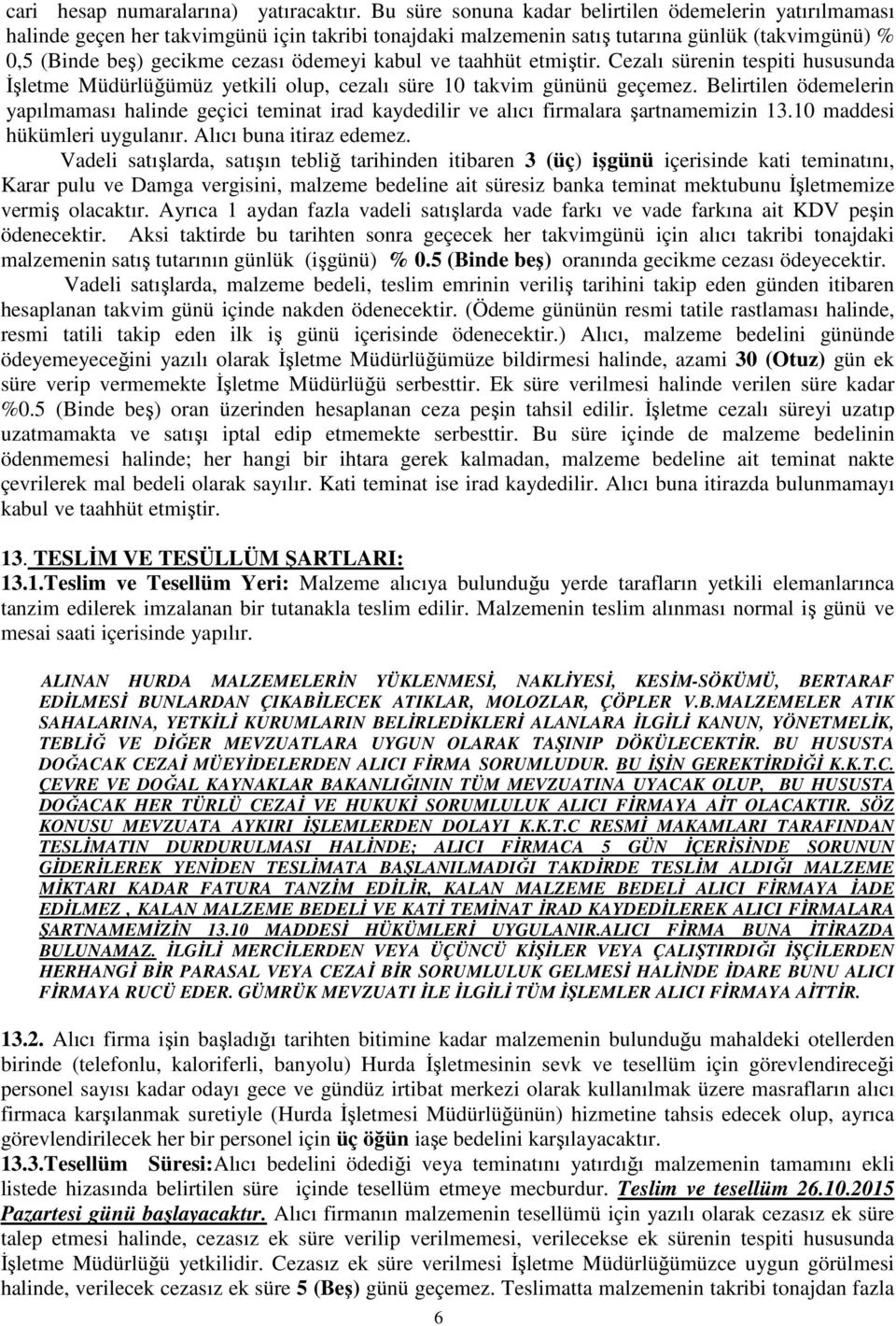 kabul ve taahhüt etmiştir. Cezalı sürenin tespiti hususunda İşletme Müdürlüğümüz yetkili olup, cezalı süre 10 takvim gününü geçemez.