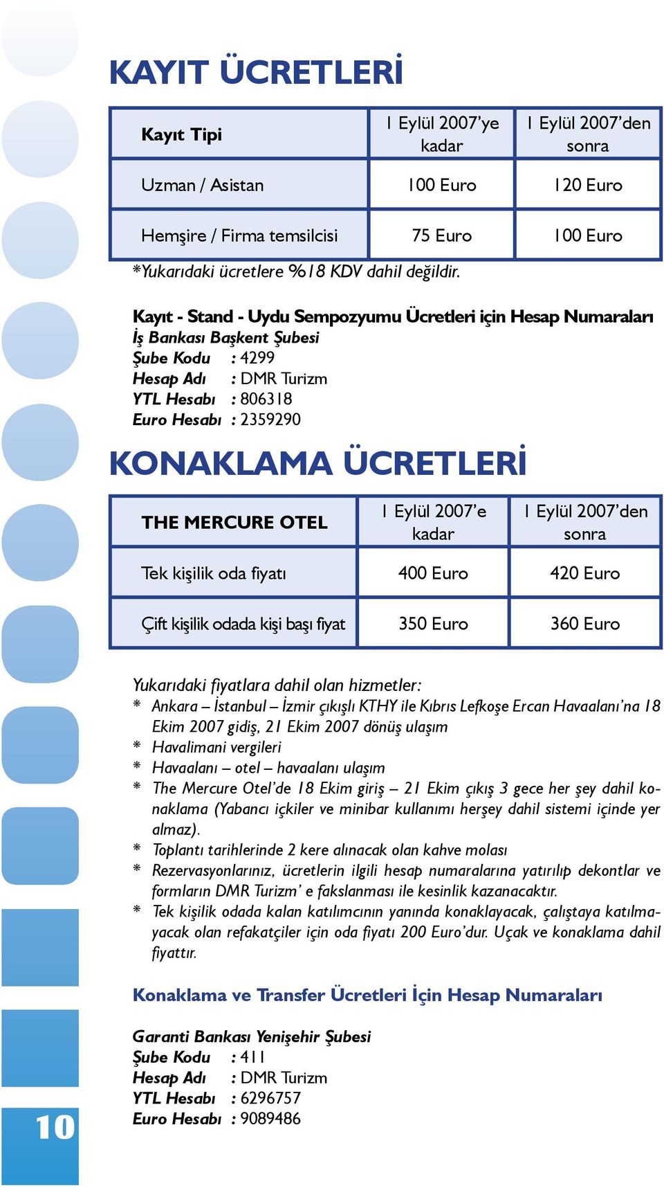 MERCURE OTEL 1 Eylül 2007 e kadar 1 Eylül 2007 den sonra Tek kişilik oda fiyatı 400 Euro 420 Euro Çift kişilik odada kişi başı fiyat 350 Euro 360 Euro Yukarıdaki fiyatlara dahil olan hizmetler: *