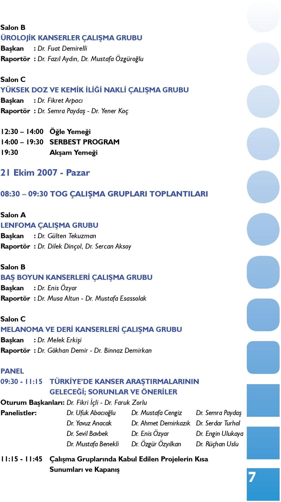 Yener Koç 12:30 14:00 Öğle Yemeği 14:00 19:30 SERBEST PROGRAM 19:30 Akşam Yemeği 21 Ekim 2007 - Pazar 08:30 09:30 TOG ÇALIŞMA GRUPLARI TOPLANTILARI Salon A LENFOMA ÇALIŞMA GRUBU Başkan : Dr.