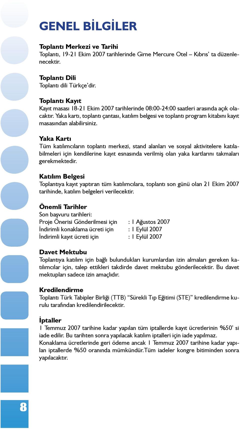 Yaka kartı, toplantı çantası, katılım belgesi ve toplantı program kitabını kayıt masasından alabilirsiniz.