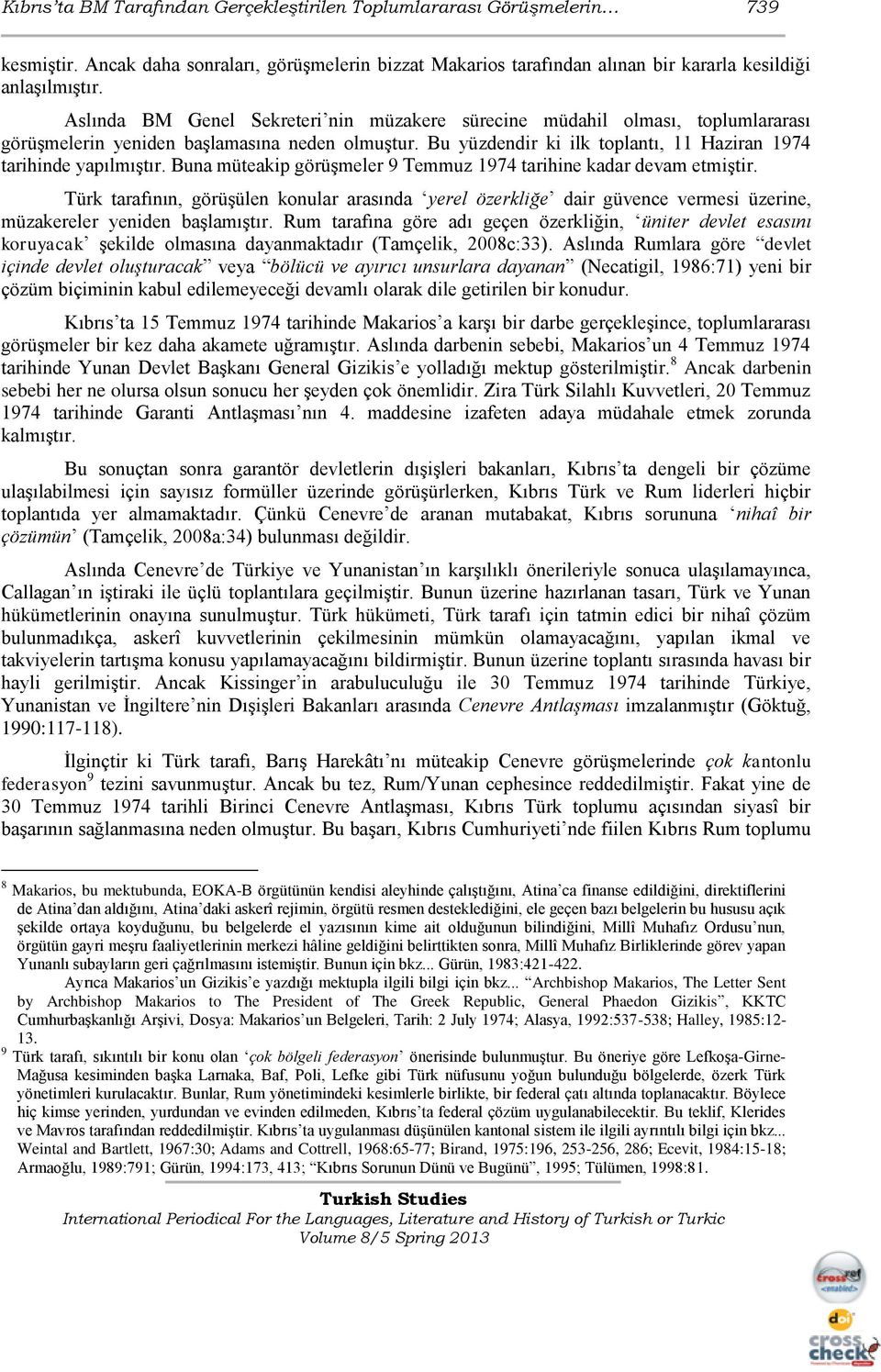 Buna müteakip görüģmeler 9 Temmuz 1974 tarihine kadar devam etmiģtir. Türk tarafının, görüģülen konular arasında yerel özerkliğe dair güvence vermesi üzerine, müzakereler yeniden baģlamıģtır.